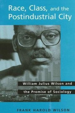 Race, Class, and the Postindustrial City: William Julius Wilson and the Promise of Sociology - Wilson, Frank Harold