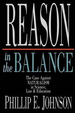 Reason in the Balance: The Case Against NATURALISM in Science, Law & Education - Johnson, Phillip E.