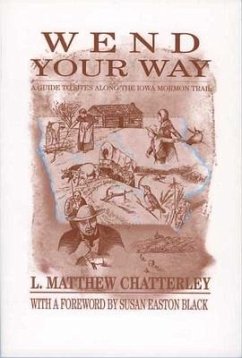 Wend Your Way: A Guide to Sites Along the Iowa Mormon Trail - Chatterley, L. Matthew