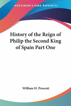 History of the Reign of Philip the Second King of Spain Part One - Prescott, William H.