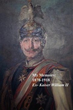 My Memoirs: 1878 - 1918 - William II, Ex-Kaiser