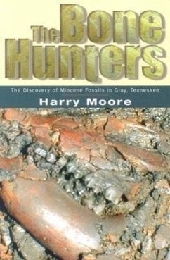 The Bone Hunters: The Discovery of Miocene Fossils in Gray, Tennessee - Moore, Harry L.