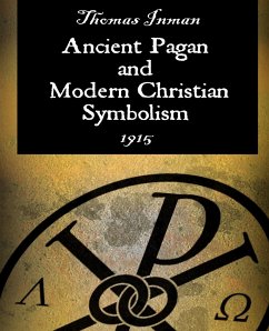 Ancient Pagan and Modern Christian Symbolism - Inman, Thomas