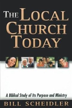 The Local Church Today: A Biblical Study of Its Purpose and Ministry - Scheidler, Bill