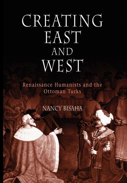 Creating East and West: Renaissance Humanists and the Ottoman Turks von  Nancy Bisaha - englisches Buch - bücher.de