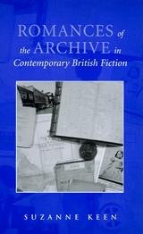 Romances of the Archive in Contemporary British Fiction - Keen, Suzanne