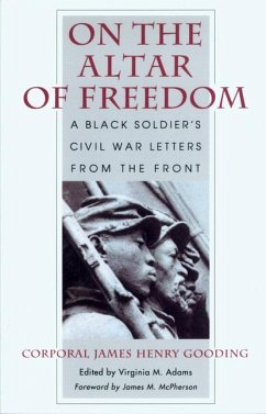 On the Altar of Freedom: A Black Soldier's Civil War Letters from the Front - Goodong, James Henry; Gooding, Corporal James Henry