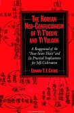 The Korean Neo-Confucianism of Yi t'Oegye and Yi Yulgok: A Reappraisal of the 'Four-Seven Thesis' and Its Practical Implications for Self-Cultivation