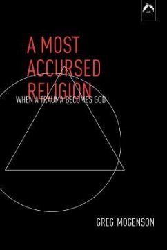 A Most Accursed Religion: When a Trauma Becomes God - Mogenson, Greg