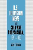 U.S. Television News and Cold War Propaganda, 1947 1960