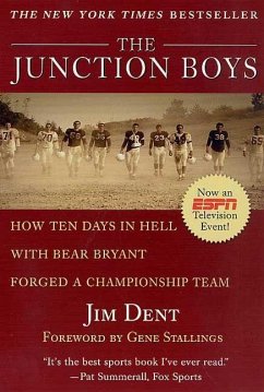 The Junction Boys: How Ten Days in Hell with Bear Bryant Forged a Champion Team - Dent, Jim