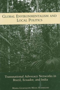 Global Environmentalism and Local Politics: Transnational Advocacy Networks in Brazil, Ecuador, and India - Rodrigues, Maria Guadalupe Moog