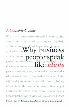 Why Business People Speak Like Idiots: A Bullfighter's Guide - Fugere, Brian; Hardaway, Chelsea; Warshawsky, Jon