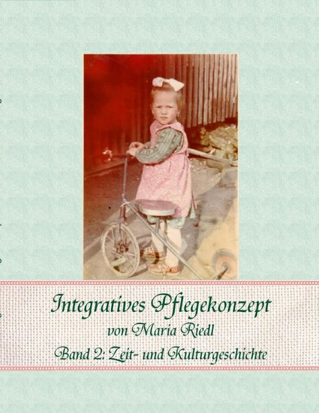 Integratives Pflegekonzept, Band 2: Zeit- und Kulturgeschichte Integratives Pflegekonzept, Band 2: Zeit- und Kulturgeschichte