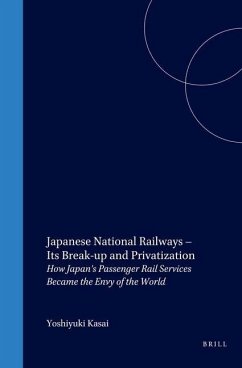 Japanese National Railways - Its Break-Up and Privatization: How Japan's Passenger Rail Services Became the Envy of the World - Kasai, Yoshiyuki