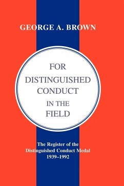 FOR DISTINGUISHED CONDUCT IN THE FIELD. The Register of the Distinguished Conduct Medal 1939-1992. - by George A. Brown.