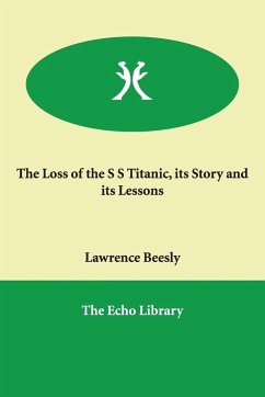 The Loss of the S S Titanic, its Story and its Lessons - Beesly, Lawrence