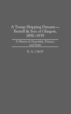 A Tramp Shipping Dynasty - Burrell & Son of Glasgow, 1850-1939 - Cage, R. A.