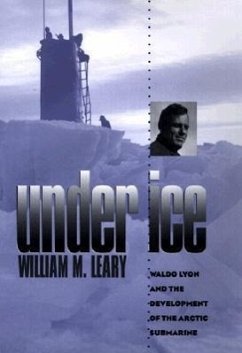 Under Ice: Waldo Lyon and the Development of the Arctic Submarine - Leary, William M.