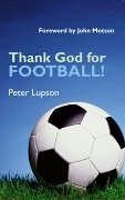 Thank God for Football! - Lupson, Peter