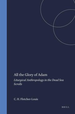 All the Glory of Adam: Liturgical Anthropology in the Dead Sea Scrolls - Fletcher-Louis, Crispin H. T.