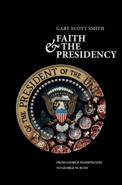 Faith and the Presidency from George Washington to George W. Bush - Smith, Gary Scott