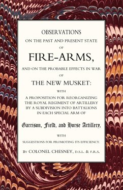 Observations of Fire-Arms and the Probable Effects in War of the New Musket - Colonel Chesney; Col F. R. Chesney, Ra