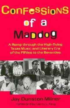 Confessions of a Maddog: A Romp Through the High-Flying Texas Music and Literary Era of the Fifties to the Seventies - Milner, Jay Dunston