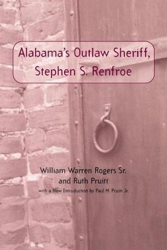 Alabama's Outlaw Sheriff, Stephen S. Renfroe - Rogers, William Warren; Pruitt, Ruth