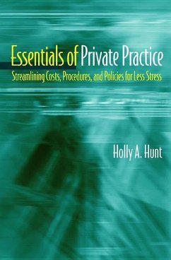 Essentials of Private Practice: Streamlining Costs, Procedures, and Policies for Less Stress - Hunt, Holly A.