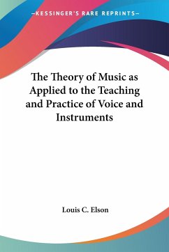 The Theory of Music as Applied to the Teaching and Practice of Voice and Instruments - Elson, Louis C.