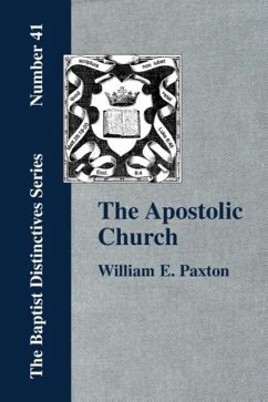 The Apostolic Church; Being an Inquiry into the Constitution and Polity of that Visible Organization Set Up by Jesus Christ and His Apostles - Paxton, W. E.