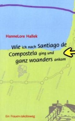 Wie ich nach Santiago de Compostela ging und ganz woanders ankam - Hallek, HanneLore