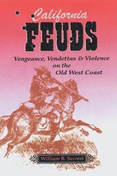 California Feuds: Vengence, Vendettas & Violence on the Old West Coast - Secrest, William B.