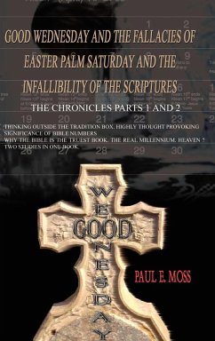 Good Wednesday and the Fallacies of Easter Palm Saturday and the Infallibility of the Scriptures - Moss, Paul E.