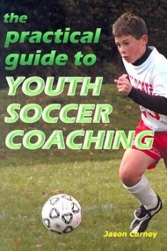 The Practical Guide to Youth Soccer Coaching - Carney, Jason