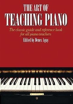 The Art of Teaching Piano: The Classic Guide and Reference Book for All Piano Teachers