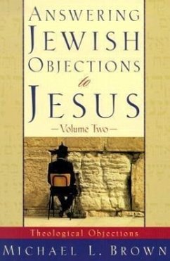 Answering Jewish Objections to Jesus - Theological Objections - Brown, Michael L.