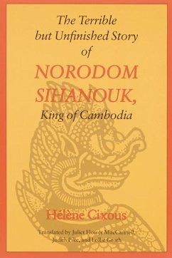 The Terrible But Unfinished Story of Norodom Sihanouk, King of Cambodia - Cixous, Helene