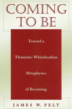 Coming to Be: Toward a Thomistic-Whiteheadian Metaphysics of Becoming - Felt, James W.
