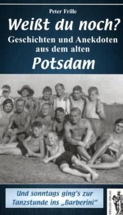 Weißt du noch? Geschichten und Anekdoten aus dem alten Potsdam Weißt du noch? Geschichten und Anekdoten aus dem alten Potsdam
