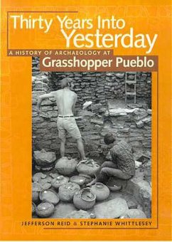 Thirty Years Into Yesterday: A History of Archaeology at Grasshopper Pueblo - Reid, Jefferson; Whittlesey, Stephanie