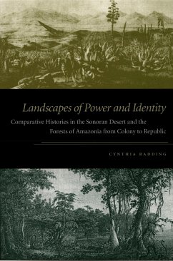 Landscapes of Power and Identity: Comparative Histories in the Sonoran Desert and the Forests of Amazonia from Colony to Republic - Radding, Cynthia