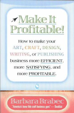 Make It Profitable!: How to Make Your Art, Craft, Design, Writing or Publishing Business More Efficient, More Satisfying, and More Profitab - Brabec, Barbara