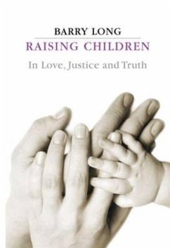 Raising Children in Love, Justice and Truth: Conversations with Parents - Long, Barry