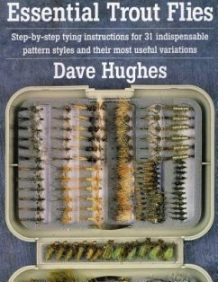 Essential Trout Flies: Step-By-Step Tying Instructions for 31 Indispensable Pattern Styles and Their Most Useful Variations - Hughes, Dave