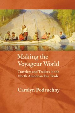 Making the Voyageur World - Podruchny, Carolyn