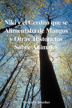 Niki y el Cerdito Que Se Alimentaba de Mangos y Otras Historietas Sobre Animales - Beecher, Graciela F.