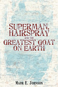 Superman, Hairspray And The Greatest Goat on Earth - Johnson, Mark E.