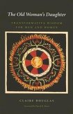 The Old Woman's Daughter: Transformative Wisdom for Men and Women